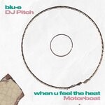 cover: Blu-e|Dj Pitch - When U Feel The Heat / Motorboat