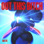 cover: Mattie - Out This Bitch (Explicit)