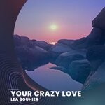 cover: Lea Bouhier - Your Crazy Love