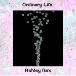 cover: Ashley Rex - Ordinary Life