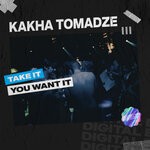 cover: Kakha Tomadze - Take It You Want It