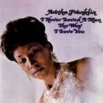 cover: Aretha Franklin - I Never Loved A Man The Way I Love You