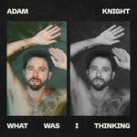 cover: Adam Knight - What Was I Thinking