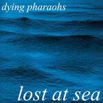 cover: Dying Pharaohs - Lost At Sea