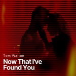 cover: Tom Walton - Now That I've Found You