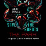 cover: Save The Robots - The Park (Irregular Disco Workers Scivolo Dub)