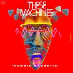 cover: These Machines - Kumbia Magnetic