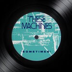 cover: These Machines - Sometimes (Sometimes It's Even Shorter Edit)