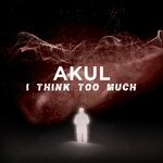 cover: Akul - I Think Too Much