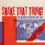 cover: Various - Shake That Thing! The Blues In Britain 1963-1973