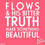 cover: Flows|His Bitter Truth - Make Something Beautiful