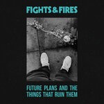 cover: Fights & Fires - Future Plans And The Things That Ruin Them (Explicit)