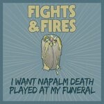 cover: Fights and Fires - I Want Napalm Death Played At My Funeral