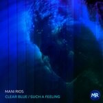 cover: Mani Rios - Clear Blue / Such A Feeling