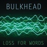 cover: Bulkhead - Loss For Words