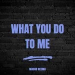 cover: Masud' Neema - What You Do To Me