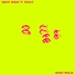 cover: Mad & Wild - Why Don't You?