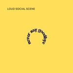 cover: Loud Social Scene - Never Say Goodbye