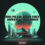 cover: Dima Pulsar|Green Vibes - Airwaves / Acid Punch