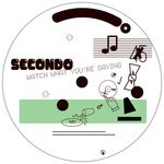 cover: Secondo - Watch What You're Saying