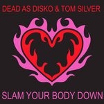 cover: Tom Silver|Dead As Disko - Slam Your Body Down