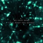 cover: We Have Band - Love, What You Doing?