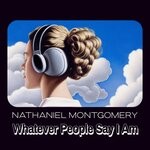 cover: Nathaniel Montgomery - Whatever People Say I Am