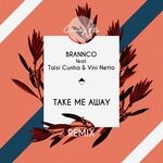 cover: Vini Netto|BRANNCO FEAT TAISI CUNHA - Take Me Away (Remixes)