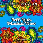 cover: Bunji Garlin - Tell Yuh Mudda Now