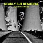 cover: Nuclear Romance - Deadly But Beautiful