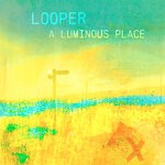 cover: Looper - A Luminous Place