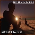 cover: Someone Famous - This Is A Pleasure