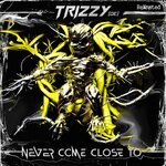 cover: TRIZZY - Never Come Close To