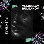 cover: Vladislav Bulgakov - Push That (Radio Edit)