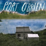 cover: Port O'Brien - All We Could Do Was Sing