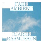 cover: Bjarke Rasmussen - Fake Ambient