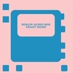 cover: Berlin Audio Box - Crazy Noise