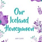 cover: Amy Gary - Our Iceland Honeymoon