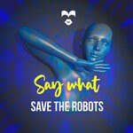 cover: Save The Robots - Say What (Original Mix)