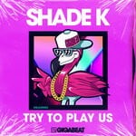 cover: Shade k - Try To Play Us