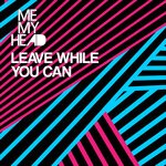 cover: Me My Head - Leave While You Can (Nick Southwood Mix)