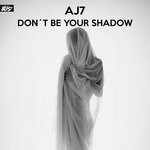 cover: AJ7 - Don't Be Your Shadow