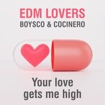 cover: Boysco & Cocinero|EDM Lovers - Your Love Gets Me High