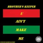 cover: Brother's Keeper - U Ain't Make Me