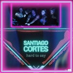 cover: Santiago Cortes - Hard To Say (Club Mix)