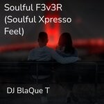 cover: DJ BlaQue T - Soulful F3V3R (Soulful Xpresso Feel)