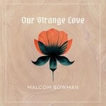 cover: Malcom Bowman - Our Strange Love