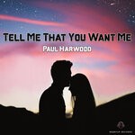 cover: Paul Harwood - Tell Me That You Want Me