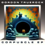 cover: Gordon Truerock - Corpuscle EP