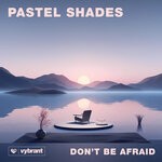 cover: Pastel Shades - Don't Be Afraid